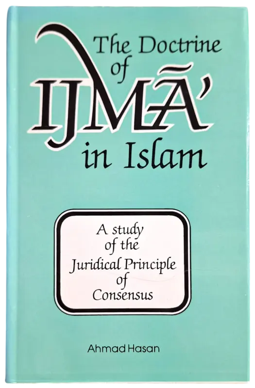 The Doctrine of Ijma' in Islam: A Study of the Juridical Principle of Consensus